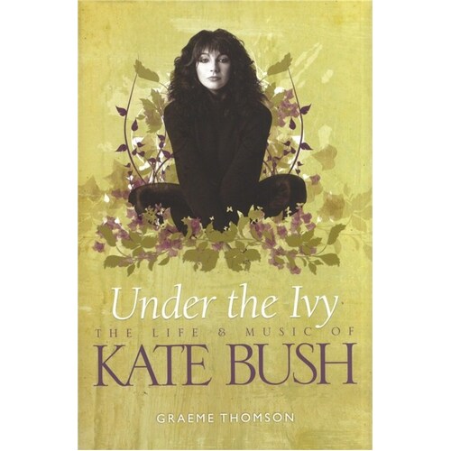 Under The Ivy The Life & Music Of Kate Bush