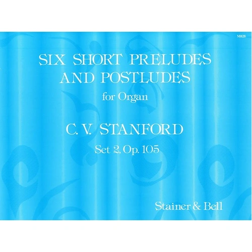 Short Preludes and Postludes 6 2nd Set Op 105 for Organ Solo by Charles Villiers Stanford