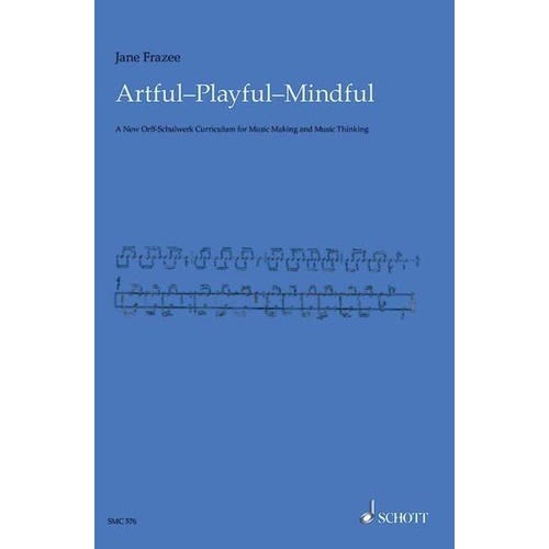 Artful Playful Mindful Essential Guide for Orff Music Teachers by Jane Frazee