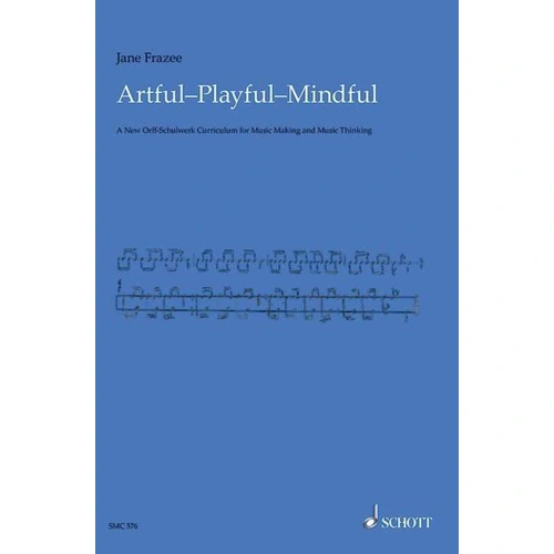 Artful Playful Mindful Essential Guide for Orff Music Teachers by Jane Frazee
