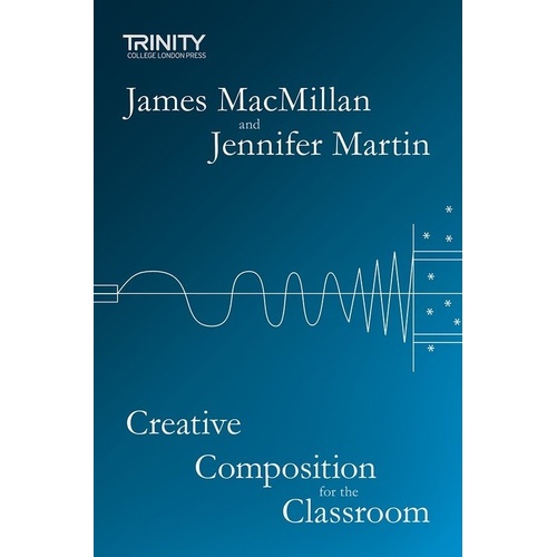 Creative Composition for the Classroom by James MacMillan & Jennifer Martin, 64 Pages, Trinity College London