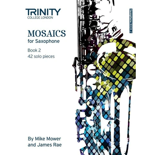 Mosaics for Saxophone Book 2 - Grades 6-8 by James Rae & Mike Mower, Trinity College London, 60 Pages