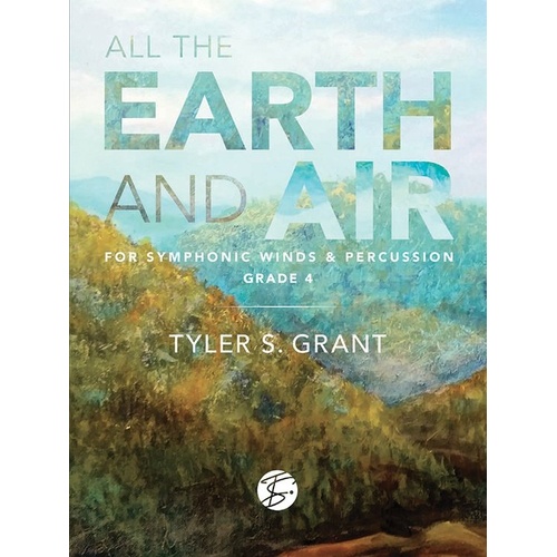 All the Earth and Air for Concert Band CB4 SC/PTS by Tyler S. Grant